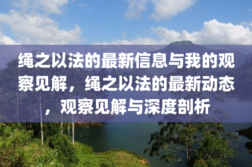 绳之以法的最新信息与我的观察见解,绳之以法的最新动态,观察见解与深度剖析中山市多米克自动化设备有限公司