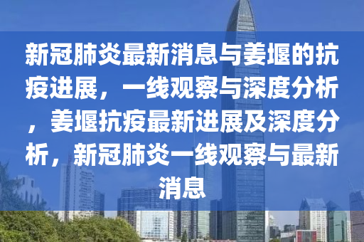 新冠肺炎最新消息与姜堰的抗疫进展,一线观察与深度分析,姜堰抗疫最新进展及深度中山市多米克自动化设备有限公司分析,新冠肺炎一线观察与最新消息