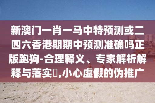 新澳门一肖一马中特预测或二四六香港期期中预测准确吗正版跑狗-合理释义、专家解析解释与落实​,小心虚假的伪推广中山市多米克自动化设备有限公司