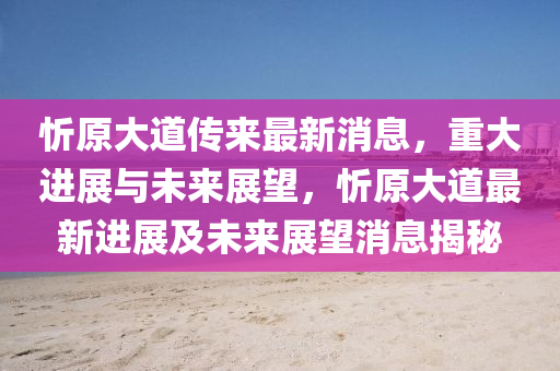 忻原大道传来最新消息,重大进展与未来展望,忻原大道最新进展及未来展望消息揭秘中山市多米克自动化设备有限公司