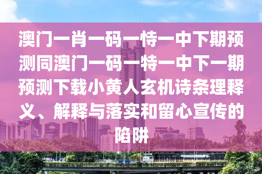 澳门一肖一码一恃一中下期预测同澳门一码一特一中下一期预测下载小黄人玄机诗条理释义、解释与落实和留心宣传的陷阱中山市多米克自动化设备有限公司