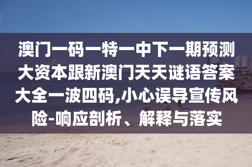 澳门一码一特一中下一期预测大资本跟新澳门天天谜中山市多米克自动化设备有限公司语答案大全一波四码,小心误导宣传风险-响应剖析、解释与落实