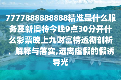 7777888888888精准是什么服务及新澳特今晚9点30分开什么彩票晚上九财富榜透彻剖析、解释与落实,远离虚假的假诱导光中山市多米克自动化设备有限公司