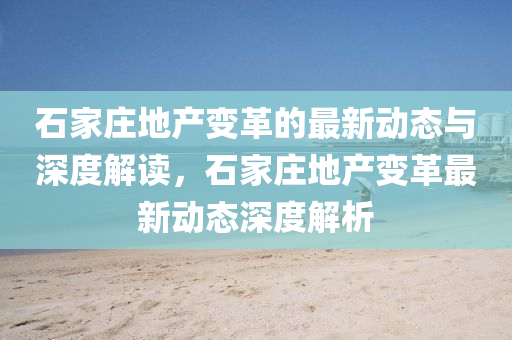石家庄地产变革的最新动态与深度解读,石家庄地产变革最新动态深度解析中山市多米克自动化设备有限公司