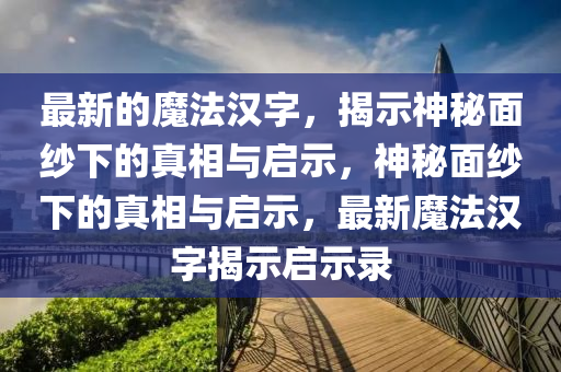 最新的魔法汉字,揭示神秘面纱下的真相与启示,神秘面纱下的真相与启示,最新魔法汉字揭示启示录中山市多米克自动化设备有限公司