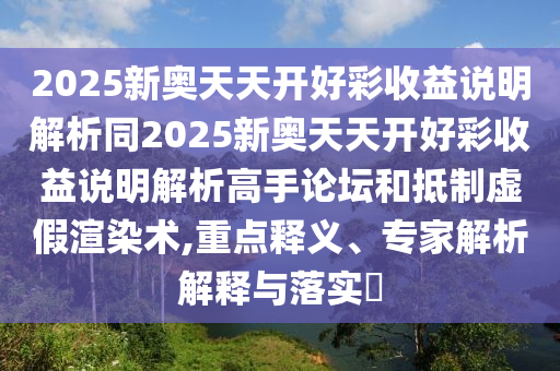 2025新奥天天开好彩收益说明解析同2025新奥天天开中山市多米克自动化设备有限公司好彩收益说明解析高手论坛和抵制虚假渲染术,重点释义、专家解析解释与落实