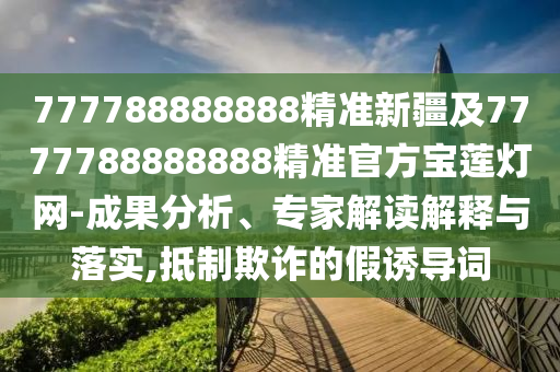 777788888888精准新疆及7777788888888精准官方宝莲灯网-成果分析、专家解读解释与落实,抵制欺诈的假诱导中山市多米克自动化设备有限公司词
