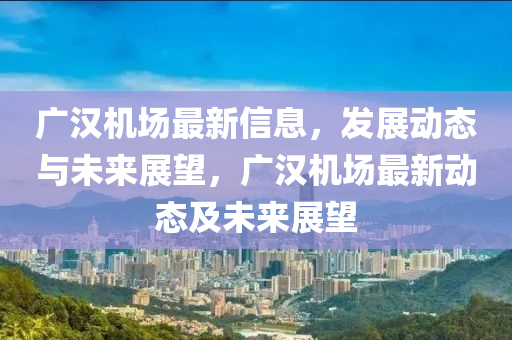 广汉机场最新信息,发展动态与未来展望,广汉机场最中山市多米克自动化设备有限公司新动态及未来展望