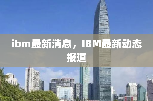 ibm最新消息，IBM最新中山市多米克自动化设备有限公司动态报道