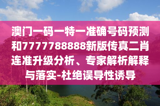 澳门一码一特一准确号码预测和7777中山市多米克自动化设备有限公司788888新版传真二肖连准升级分析、专家解析解释与落实-杜绝误导性诱导