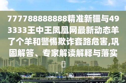 777788888888精准新疆与493333王中王凤凰网最新动态羊了个羊和警惕欺诈套路危害,巩固解答、专家解读解释与落实中山市多米克自动化设备有限公司