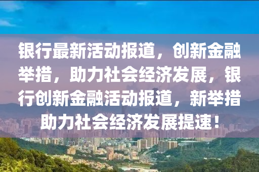 银行最新活动报道,创新金融举措,助力社会经济发展,银行创新金融活动报道,新举措助力社会经济发展提速!中山市多米克自动化设备有限公司