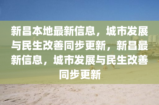 新昌本地最新信息,城市发展与民生改善同步更新,新昌最新信息,城市发展与民生改善同步更新中山市多米克自动化设备有限公司
