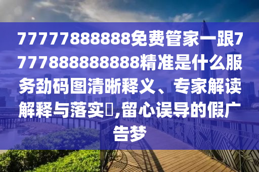 77777888888免费管家一跟77778中山市多米克自动化设备有限公司88888888精准是什么服务劲码图清晰释义、专家解读解释与落实,留心误导的假广告梦