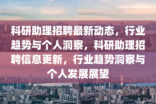 科研助理招聘最新动态,行业趋势与个人洞察,科研助理招聘信息更新,行业趋势洞察与个人发展展望中山市多米克自动化设备有限公司