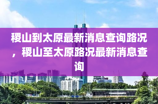 稷山到太原最新消息查询路况,稷山至太原路况最新消息查询中山市多米克自动化设备有限公司