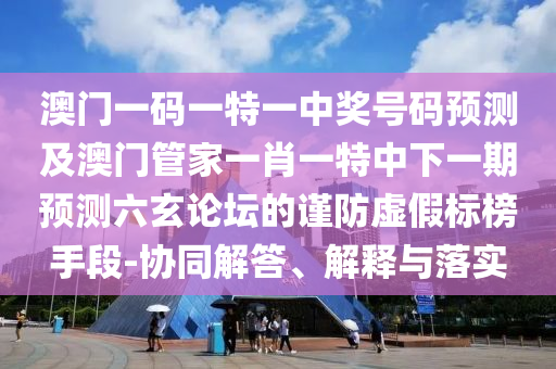 澳门一码一特一中奖号码预测及澳门管家一肖一特中下一期预测六玄论坛的谨防虚假标榜手段-协同解答、解释与落实中山市多米克自动化设备有限公司